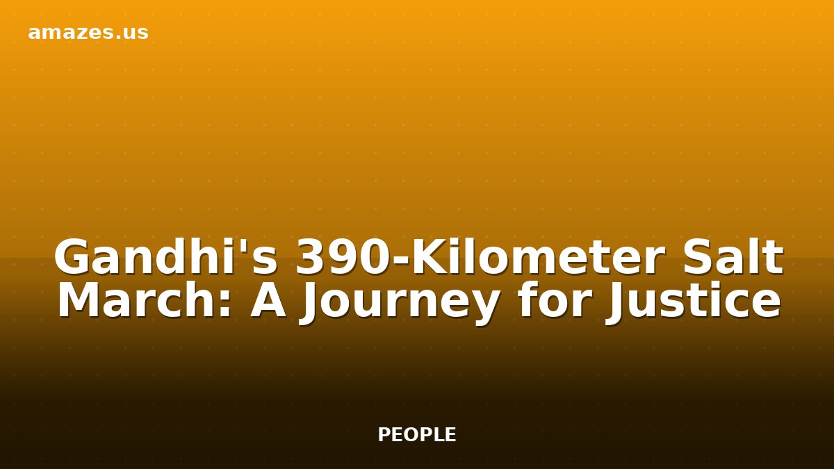 Gandhi's 390-Kilometer Salt March: A Journey for Justice